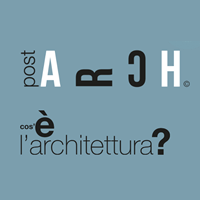 Post_Arch: una call, una mostra e una conferenza per resuscitare il dibattito sulla buona architettura