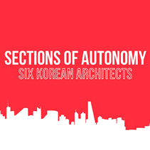 Sections of Autonomy. Six Korean Architects. A Milano la mostra dedicata a sei progettisti coreani contemporanei
