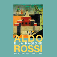 Aldo Rossi e la Ragione. Architetture 1967-1997