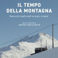 Il tempo della montagna: ArchitetturAlpinA in dieci storie