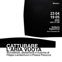 Catturare l'aria vuota. Filippo Lambertucci e Pisana Posocco a Roma con una mostra e una lecture su architetture e allestimenti