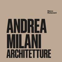 Andrea Milani. Architetture: la prima monografia sull'architetto senese fa tappa a Milano, Bressanone e Firenze