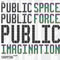 Public Space, Public Force, Public Imagination 
